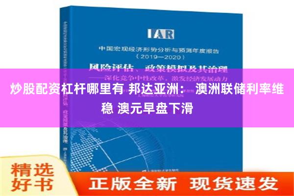 炒股配资杠杆哪里有 邦达亚洲： 澳洲联储利率维稳 澳元早盘下滑