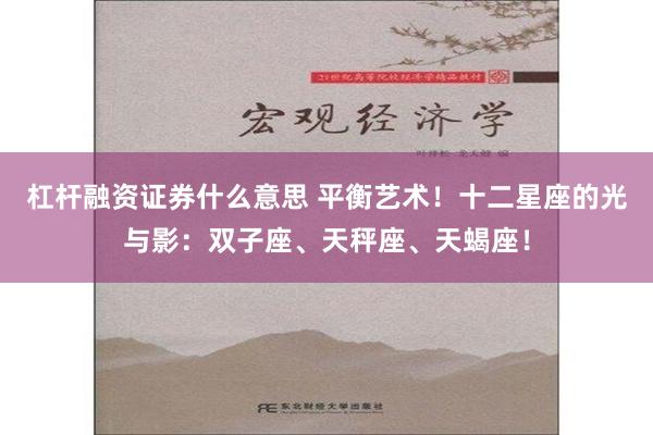 杠杆融资证券什么意思 平衡艺术！十二星座的光与影：双子座、天秤座、天蝎座！