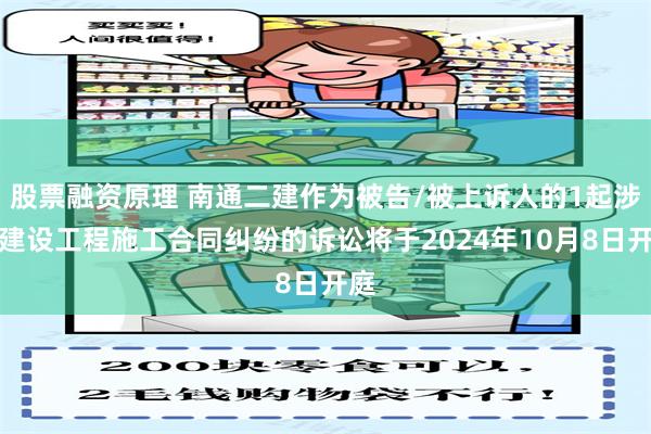 股票融资原理 南通二建作为被告/被上诉人的1起涉及建设工程施工合同纠纷的诉讼将于2024年10月8日开庭