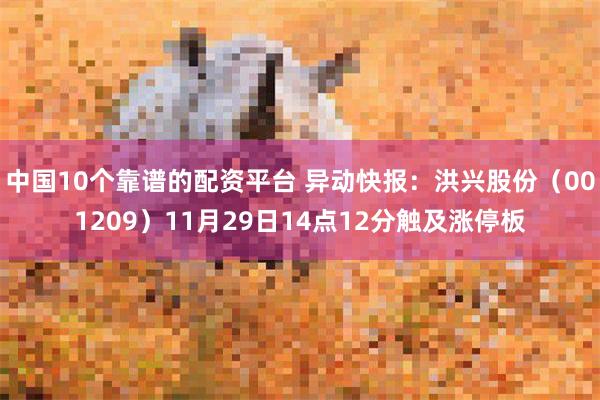 中国10个靠谱的配资平台 异动快报：洪兴股份（001209）11月29日14点12分触及涨停板