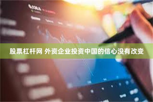 股票杠杆网 外资企业投资中国的信心没有改变