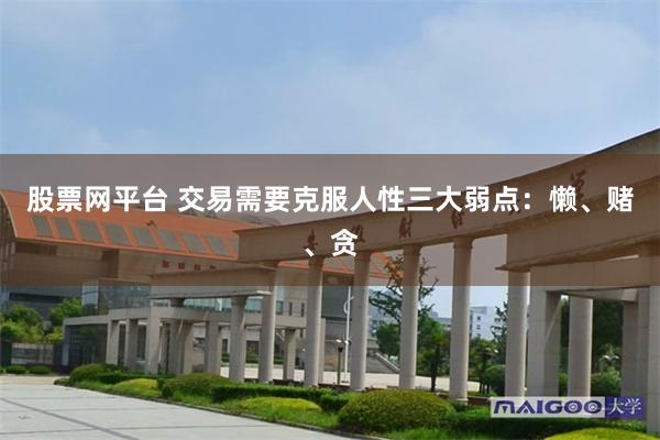 股票网平台 交易需要克服人性三大弱点：懒、赌、贪
